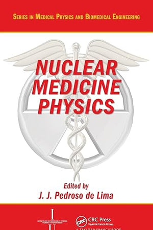 Nuclear Medicine Physics (Series in Medical Physics and Biomedical Engineering)