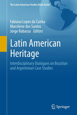 Latin American Heritage: Interdisciplinary Dialogues on Brazilian and Argentinian Case Studies (The Latin American Studies Book Series)