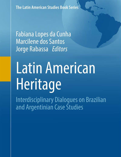 Latin American Heritage: Interdisciplinary Dialogues on Brazilian and Argentinian Case Studies (The Latin American Studies Book Series)