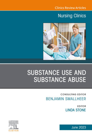 Substance Use/Substance Abuse, An Issue of Nursing Clinics (The Clinics: Nursing, Volume 58-2)