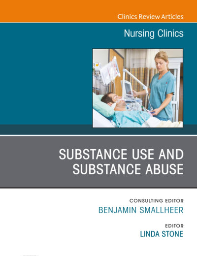Substance Use/Substance Abuse, An Issue of Nursing Clinics (The Clinics: Nursing, Volume 58-2)