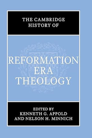 The Cambridge History of Reformation Era Theology