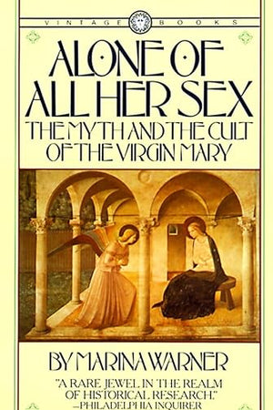Alone of All Her Sex: The Myth and the Cult of the Virgin Mary