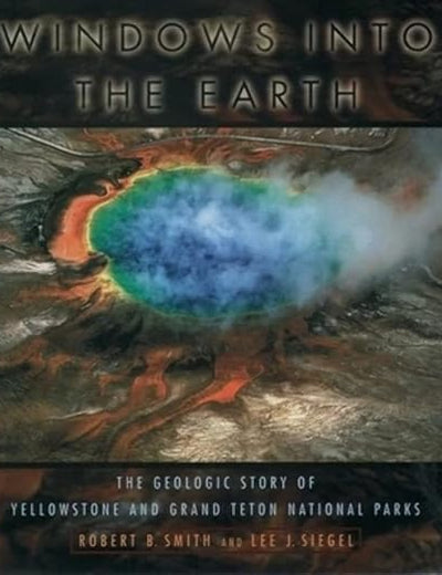 Windows into the Earth: The Geologic Story of Yellowstone and Grand Teton National Parks