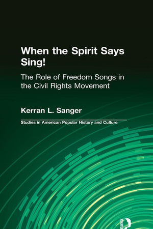 When the Spirit Says Sing! : The Role of Freedom Songs in the Civil Rights Movement (Garland Studies in American Popular History and Culture)