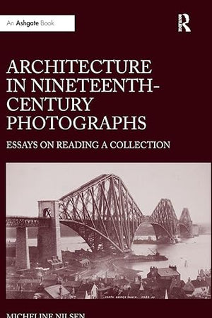Architecture in Nineteenth-Century Photographs: Essays on Reading a Collection