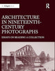 Architecture in Nineteenth-Century Photographs: Essays on Reading a Collection