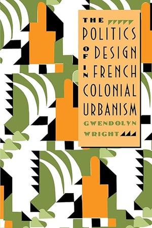The Politics of Design in French Colonial Urbanism
