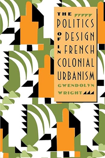 The Politics of Design in French Colonial Urbanism