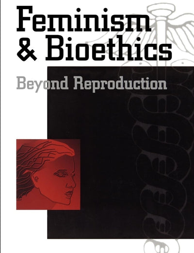 Feminism & Bioethics: Beyond Reproduction