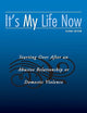 It's My Life Now: Starting Over After an Abusive Relationship or Domestic Violence, 2nd Edition