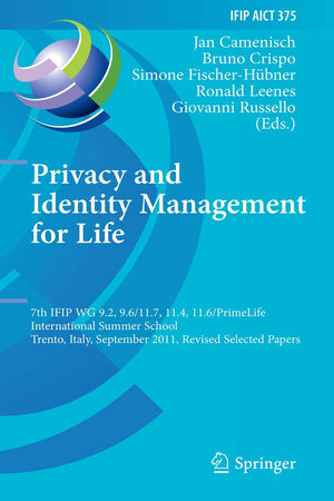 Privacy and Identity Management for Life: 7th IFIP WG 9.2, 9.6/11.7, 11.4, 11.6 International Summer School, Trento, Italy, September 5-9, 2011, ... and Communication Technology, 375)