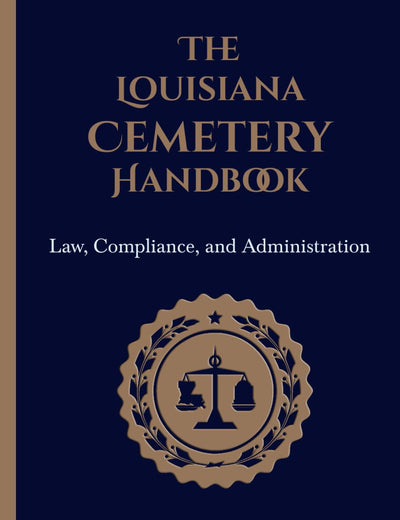 The Louisiana Cemetery Handbook: Law, Compliance, and Administration (Louisiana Cemetery Authority Series)