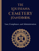 The Louisiana Cemetery Handbook: Law, Compliance, and Administration (Louisiana Cemetery Authority Series)