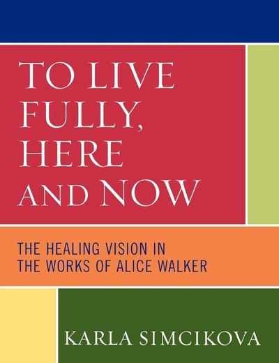 To Live Fully, Here and Now: The Healing Vision in the Works of Alice Walker