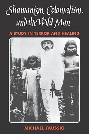 Shamanism, Colonialism, and the Wild Man: A Study in Terror and Healing