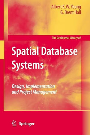 Spatial Database Systems: Design, Implementation and Project Management (GeoJournal Library, 87)