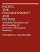Facing the Enlightenment and Pietism: Archibald Alexander and the Founding of Princeton Theological Seminary (Contributions to the Study of Religion)