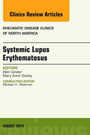 Systemic Lupus Erythematosus, An Issue of Rheumatic Disease Clinics (Volume 40-3) (The Clinics: Internal Medicine, Volume 40-3)