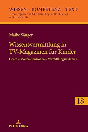 Wissensvermittlung in TV-Magazinen für Kinder: Genre – Moderationsrollen – Vermittlungsverfahren (Wissen – Kompetenz – Text) (German Edition)