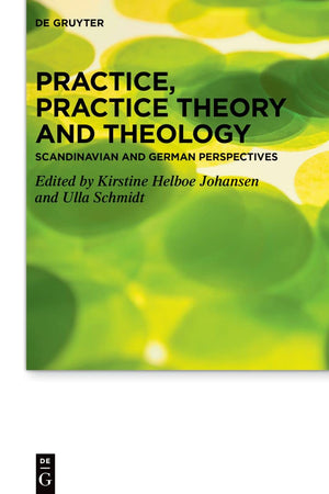 Practice, Practice Theory and Theology: Scandinavian and German Perspectives (Praktische Theologie im Wissenschaftsdiskurs, 28)