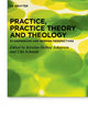 Practice, Practice Theory and Theology: Scandinavian and German Perspectives (Praktische Theologie im Wissenschaftsdiskurs, 28)