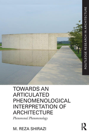 Towards an Articulated Phenomenological Interpretation of Architecture (Routledge Research in Architecture)