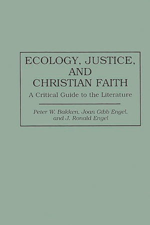 Ecology, Justice, and Christian Faith: A Critical Guide to the Literature (Bibliographies and Indexes in Religious Studies)