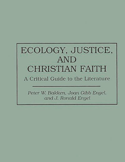 Ecology, Justice, and Christian Faith: A Critical Guide to the Literature (Bibliographies and Indexes in Religious Studies)