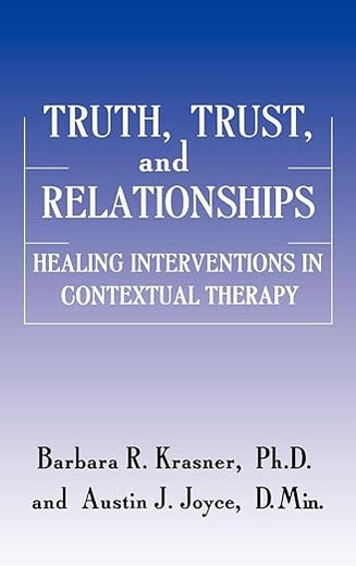 Truth, Trust And Relationships: Healing Interventions In Contextual Therapy