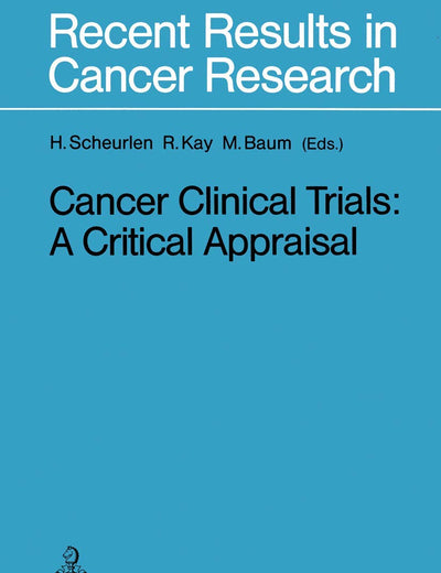 Cancer Clinical Trials: A Critical Appraisal (Recent Results in Cancer Research)
