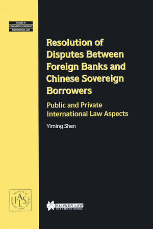 Resolution of Disputes Between Foreign Banks and Chinese Sovereign Borrowers:Public and Private International Law Aspects (Studies in Comparative Corporate and Financial Law, V. 9)