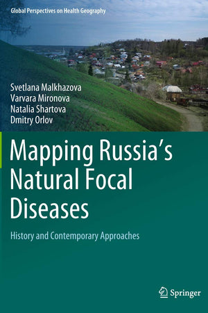 Mapping Russia's Natural Focal Diseases: History and Contemporary Approaches (Global Perspectives on Health Geography)