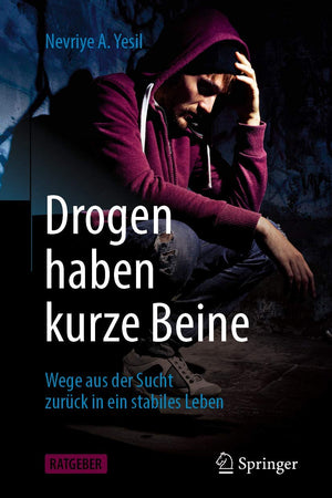 Drogen haben kurze Beine: Wege aus der Sucht zurück in ein stabiles Leben (German Edition)