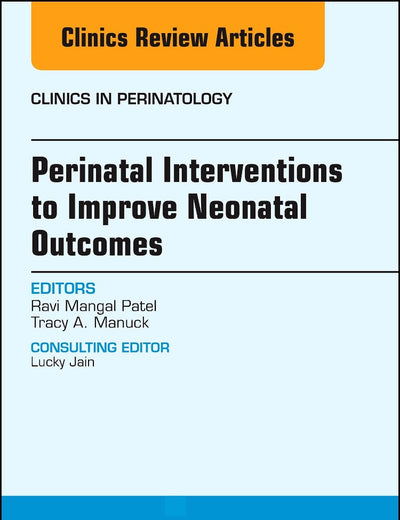 Perinatal Interventions to Improve Neonatal Outcomes, An Issue of Clinics in Perinatology (Volume 45-2) (The Clinics: Internal Medicine, Volume 45-2)