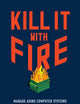 Kill It with Fire: Manage Aging Computer Systems (and Future Proof Modern Ones)