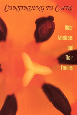 Continuing to Care: Older Americans and Their Families in the 21st Century (Issues in Aging)