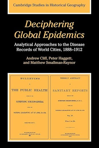 Deciphering Global Epidemics: Analytical Approaches to the Disease Records of World Cities, 1888–1912 (Cambridge Studies in Historical Geography, Series Number 26)
