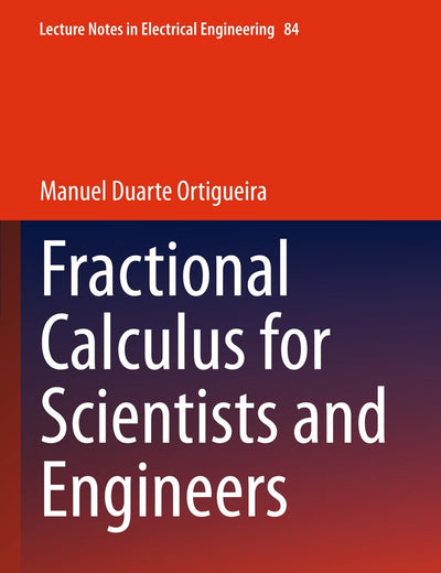 Fractional Calculus for Scientists and Engineers (Lecture Notes in Electrical Engineering, 84)