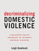Decriminalizing Domestic Violence: A Balanced Policy Approach to Intimate Partner Violence (Gender and Justice) (Volume 7)