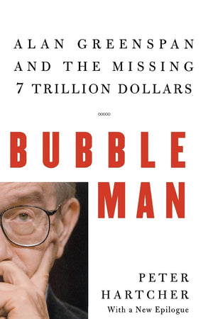 Bubble Man: Alan Greenspan and the Missing 7 Trillion Dollars
