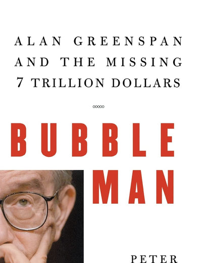 Bubble Man: Alan Greenspan and the Missing 7 Trillion Dollars