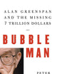 Bubble Man: Alan Greenspan and the Missing 7 Trillion Dollars