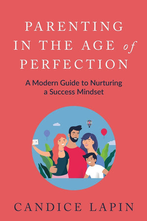 Parenting In the Age of Perfection: A Modern Guide To Nurturing a Success Mindset