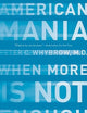American Mania: When More is Not Enough