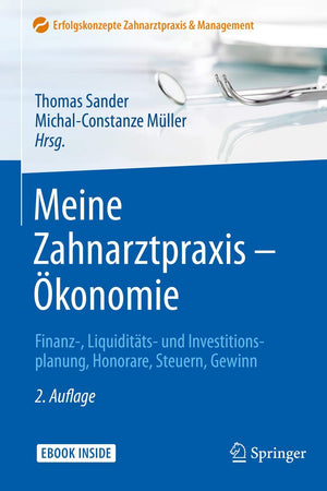 Meine Zahnarztpraxis – Ökonomie: Finanz-, Liquiditäts- und Investitionsplanung, Honorare, Steuern, Gewinn (Erfolgskonzepte Zahnarztpraxis & Management) (German Edition)