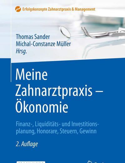 Meine Zahnarztpraxis – Ökonomie: Finanz-, Liquiditäts- und Investitionsplanung, Honorare, Steuern, Gewinn (Erfolgskonzepte Zahnarztpraxis & Management) (German Edition)