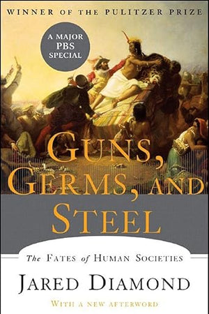 Guns, Germs, and Steel: The Fates of Human Societies