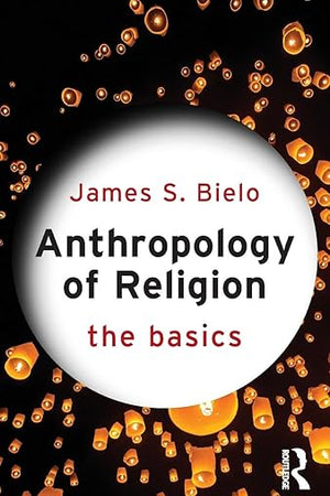 Anthropology of Religion: The Basics