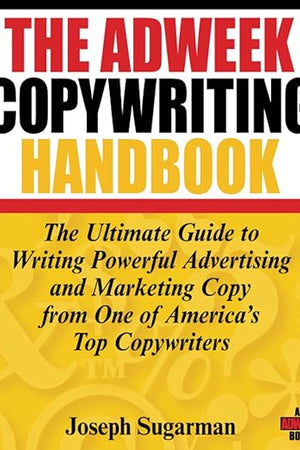 The Adweek Copywriting Handbook: The Ultimate Guide to Writing Powerful Advertising and Marketing Copy from One of America's Top Copywriters